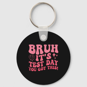 Bruh Its Test Day You Got This Testing Day Teacher Key Ring