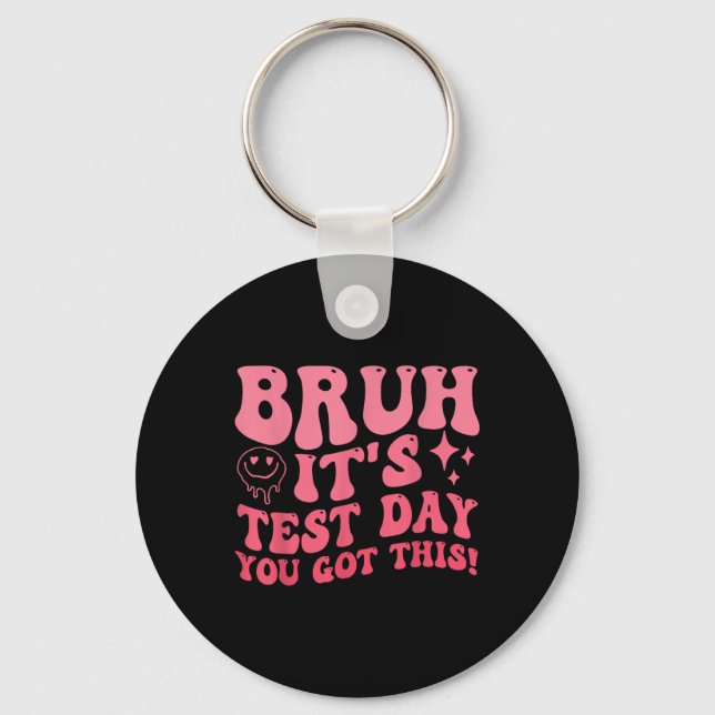 Bruh Its Test Day You Got This Testing Day Teacher Key Ring (Front)