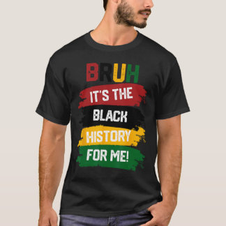 Bruh It's The Black History For Me Shirt Black His