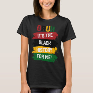 Bruh It's The Black History For Me Shirt Black His