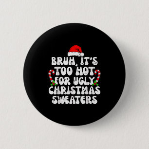 Bruh It's Too Hot For Ugly Sweaters Funny Xmas Chr 6 Cm Round Badge