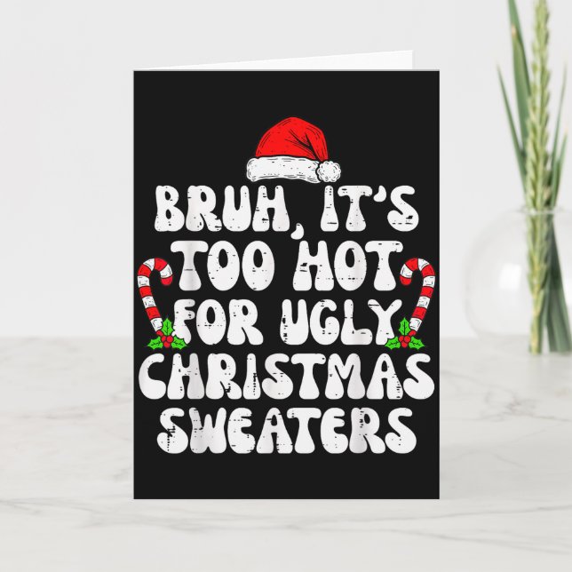 Bruh It's Too Hot For Ugly Sweaters Funny Xmas Chr Card (Front)