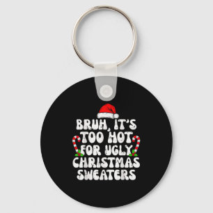 Bruh It's Too Hot For Ugly Sweaters Funny Xmas Chr Key Ring
