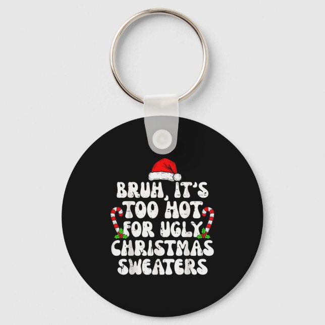 Bruh It's Too Hot For Ugly Sweaters Funny Xmas Chr Key Ring (Front)