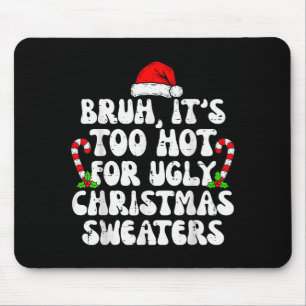 Bruh It's Too Hot For Ugly Sweaters Funny Xmas Chr Mouse Mat