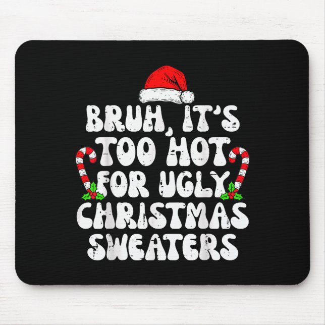 Bruh It's Too Hot For Ugly Sweaters Funny Xmas Chr Mouse Mat (Front)
