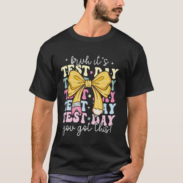 Bruh Itu2019s Test Day You Got This Testing Day Te T-Shirt (Front)