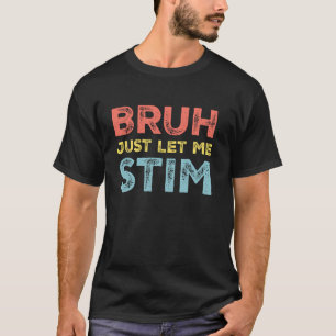 Bruh Just Let Me Stim Autism Awareness Mum Dad Kid T-Shirt