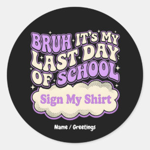 Bruh Last Day of School Sign My Shirt Classic Round Sticker