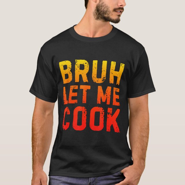 Bruh Let Me Cook Chef Saying Funny Restaurant Meme T-Shirt (Front)
