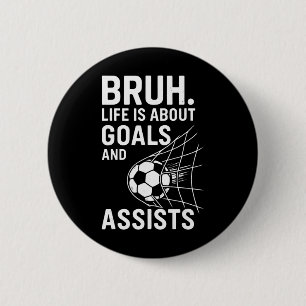 Bruh Life Is About Goals And Ists Soccer _1 6 Cm Round Badge