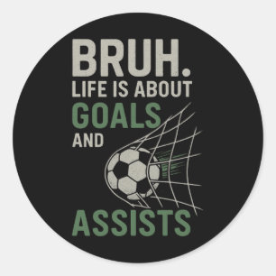Bruh Life Is About Goals And Ists Soccer Classic Round Sticker