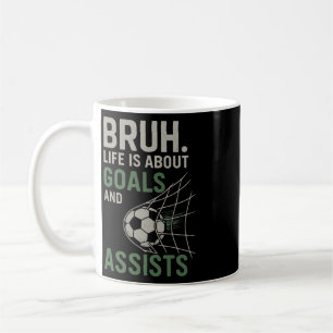 Bruh Life Is About Goals And Ists Soccer Coffee Mug