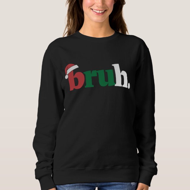 Bruh Meme Funny Saying Bro Greeting Christmas Sweatshirt (Front)