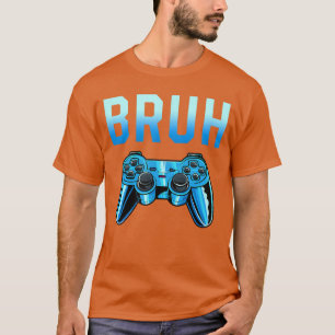 Bruh Meme Gamer Birthday Funny Saying Brothereens T-Shirt