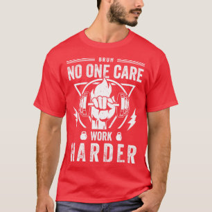 BRUH Nobody es Work Harder Funny Fitness Workout G T-Shirt
