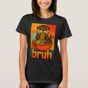 Bruh Otter Eating Japanese Ramen Noodles Men Women T-Shirt