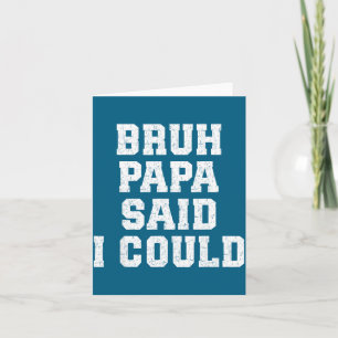 Bruh Papa Said I Could Funny Quote With Confident Card