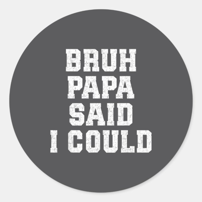 Bruh Papa Said I Could Funny Quote With Confident  Classic Round Sticker (Front)