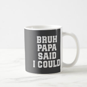 Bruh Papa Said I Could Funny Quote With Confident Coffee Mug