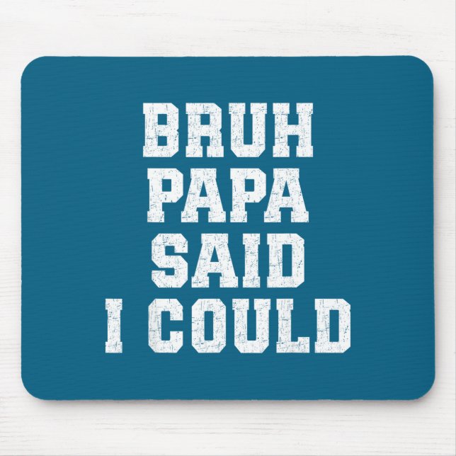 Bruh Papa Said I Could Funny Quote With Confident  Mouse Mat (Front)