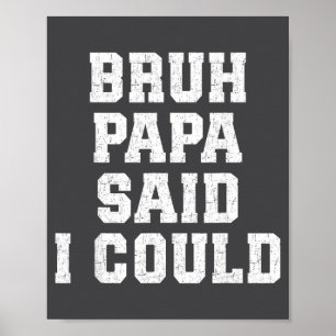 Bruh Papa Said I Could Funny Quote With Confident  Poster