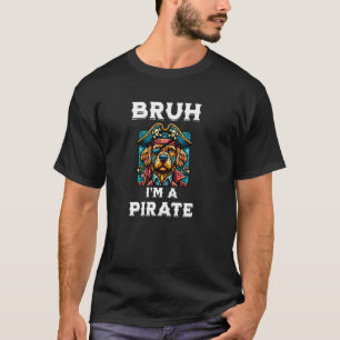 Bruh Pirate Gen Z Humour Sarcasm big bro party tsh T-Shirt