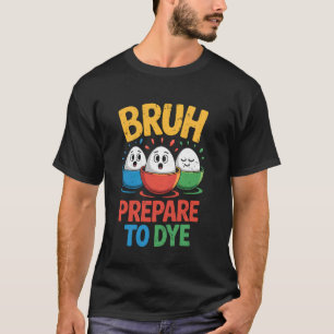 Bruh Prepare To Dye Funny Easter Egg Pun Jokes T-Shirt