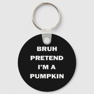 Bruh Pretend Im A Pumpkin Halloween Funny Costume Key Ring