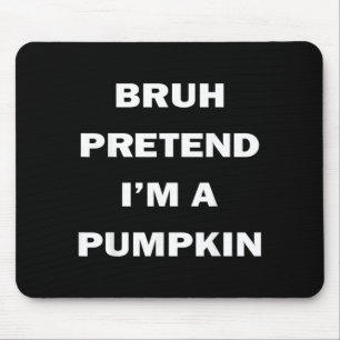 Bruh Pretend Im A Pumpkin Halloween Funny Costume Mouse Mat