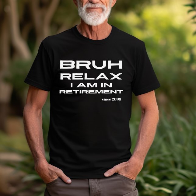 Bruh Relax You're in Retirement Funny Gift T-Shirt (Creator Uploaded)