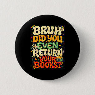 Bruh return books funny library teacher students 6 cm round badge
