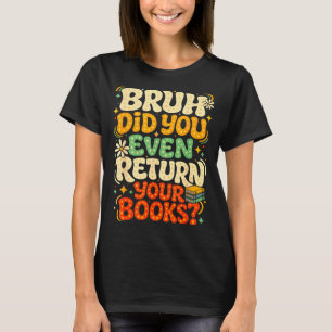 Bruh return books funny library teacher students T-Shirt