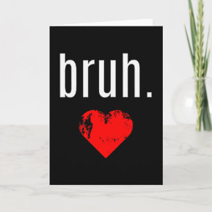 Bruh Shirt _ That Says Bruh Bro Funny Valentines D Card