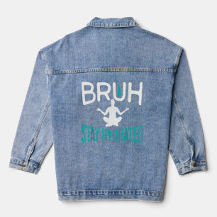 Bruh Stay Hydrated Meme Water Drink Yoga Pilates Denim Jacket