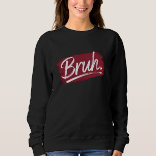 Bruh Streetwear Meme Funny Saying For Boys Men You Sweatshirt
