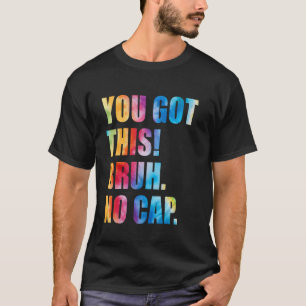 Bruh Testing Day Teachers You've Got This Bruh No T-Shirt