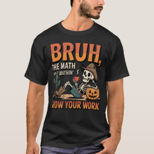 Bruh The Math Aint Mathin Show Your Work Halloween T-Shirt