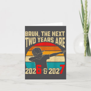 Bruh, The Next Two Years Are 2026 &amp; 2027 Funny Card