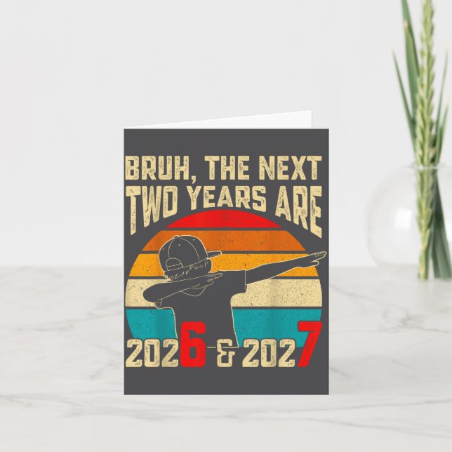 Bruh, The Next Two Years Are 2026 &amp; 2027 Funny Card (Front)