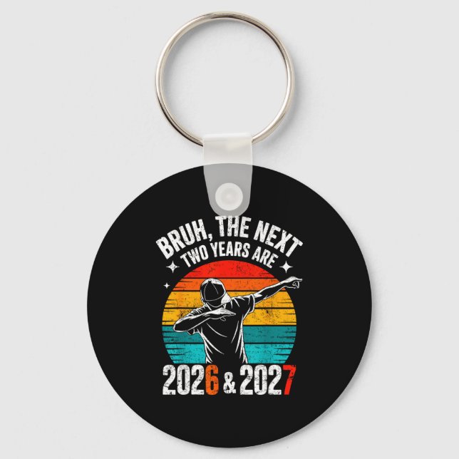 Bruh The Next Two Years Are 2026 And 2027 Six Seve Key Ring (Front)