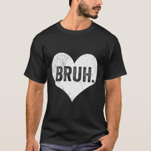 Bruh Valentine Meme Funny Saying Bro Greeting Teen T-Shirt