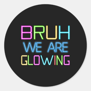 Bruh We Are Glowing In My Glowing Era Group Team T Classic Round Sticker