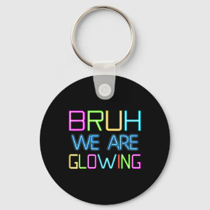 Bruh We Are Glowing In My Glowing Era Group Team T Key Ring