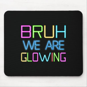 Bruh We Are Glowing In My Glowing Era Group Team T Mouse Mat