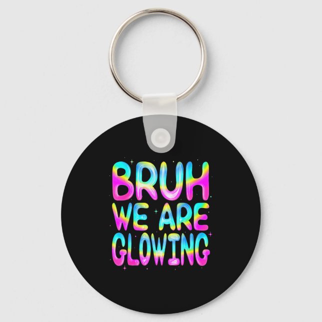 Bruh We Are Glowing In My Glowing Era Team Party M Key Ring (Front)