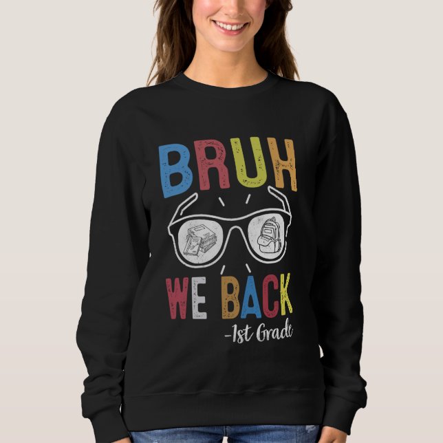 Bruh We Back 1st Grade First Day Of School Back To Sweatshirt (Front)