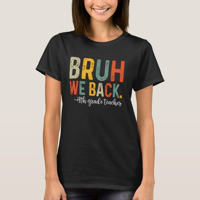 Bruh We Back 4th Grade Teacher First Day Back To S T-Shirt (Front)