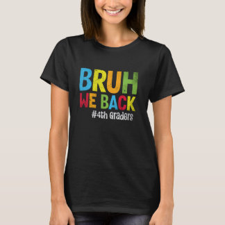 Bruh We Back 4th Graders Students Teachers Back To T-Shirt