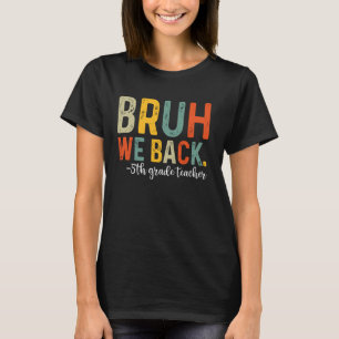 Bruh We Back 5th Grade Teacher First Day Back To S T-Shirt